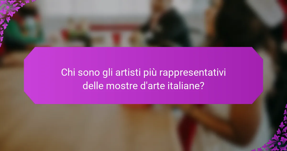 Chi sono gli artisti più rappresentativi delle mostre d'arte italiane?