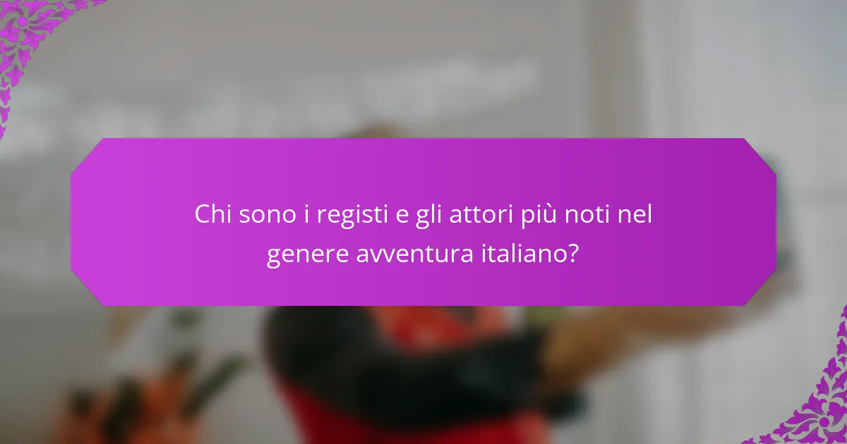 Chi sono i registi e gli attori più noti nel genere avventura italiano?