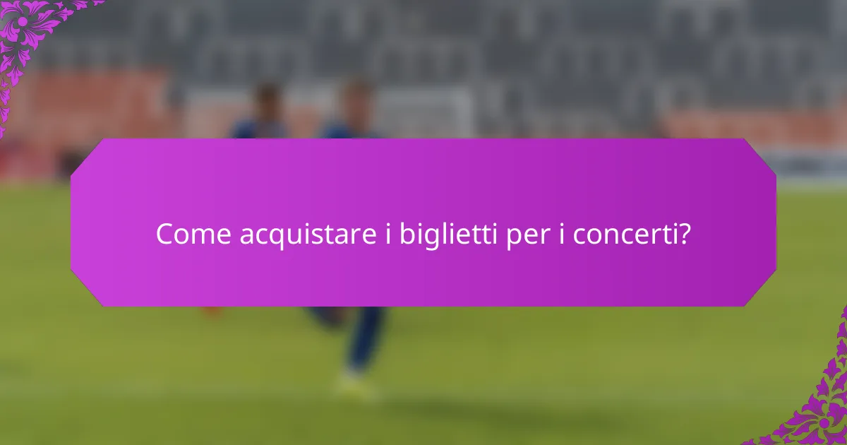 Come acquistare i biglietti per i concerti?