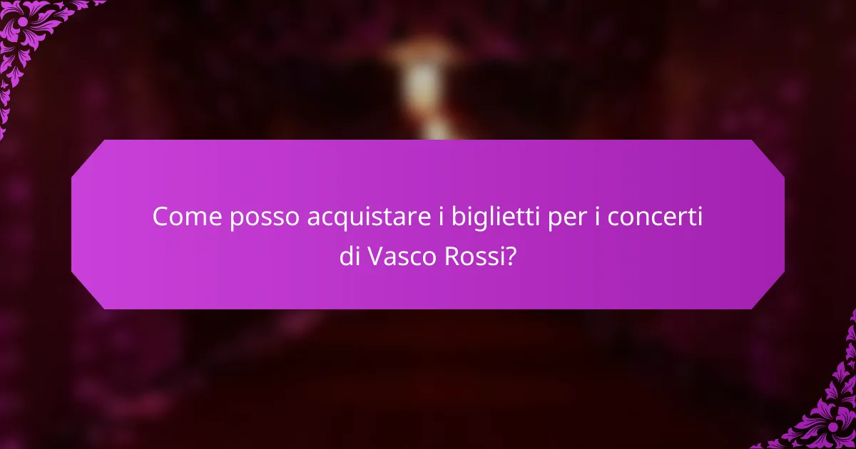 Come posso acquistare i biglietti per i concerti di Vasco Rossi?