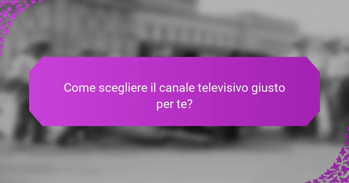 Come scegliere il canale televisivo giusto per te?