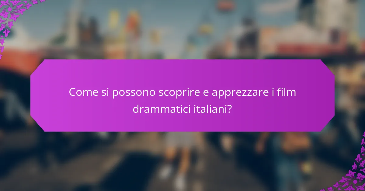 Come si possono scoprire e apprezzare i film drammatici italiani?