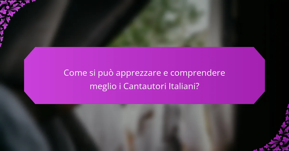 Come si può apprezzare e comprendere meglio i Cantautori Italiani?