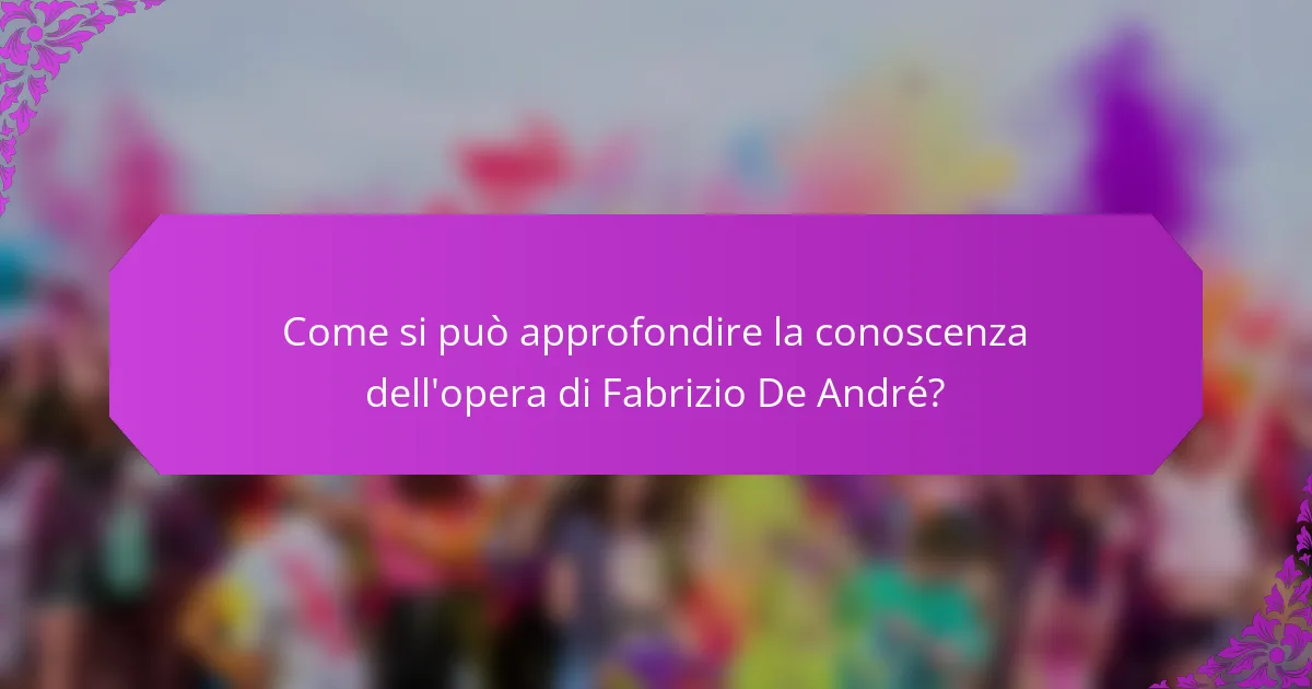 Come si può approfondire la conoscenza dell'opera di Fabrizio De André?