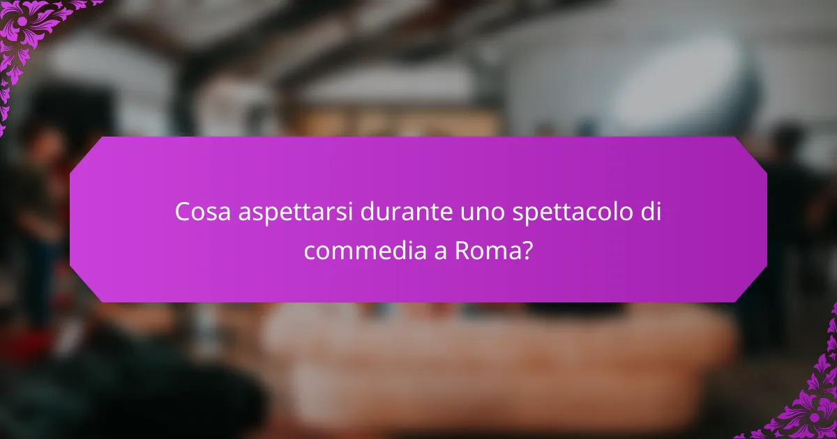 Cosa aspettarsi durante uno spettacolo di commedia a Roma?