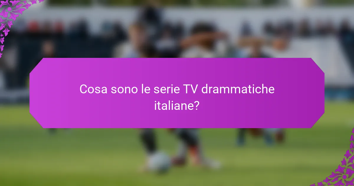 Cosa sono le serie TV drammatiche italiane?