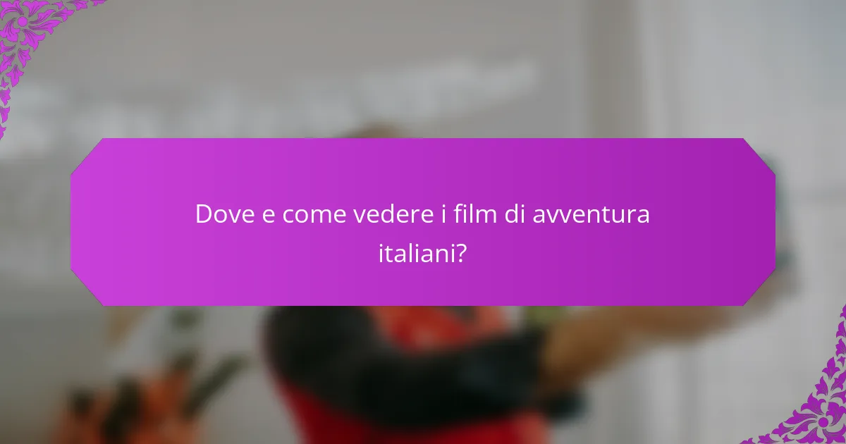 Dove e come vedere i film di avventura italiani?