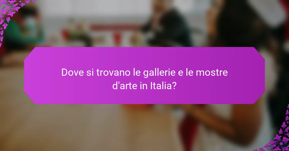 Dove si trovano le gallerie e le mostre d'arte in Italia?