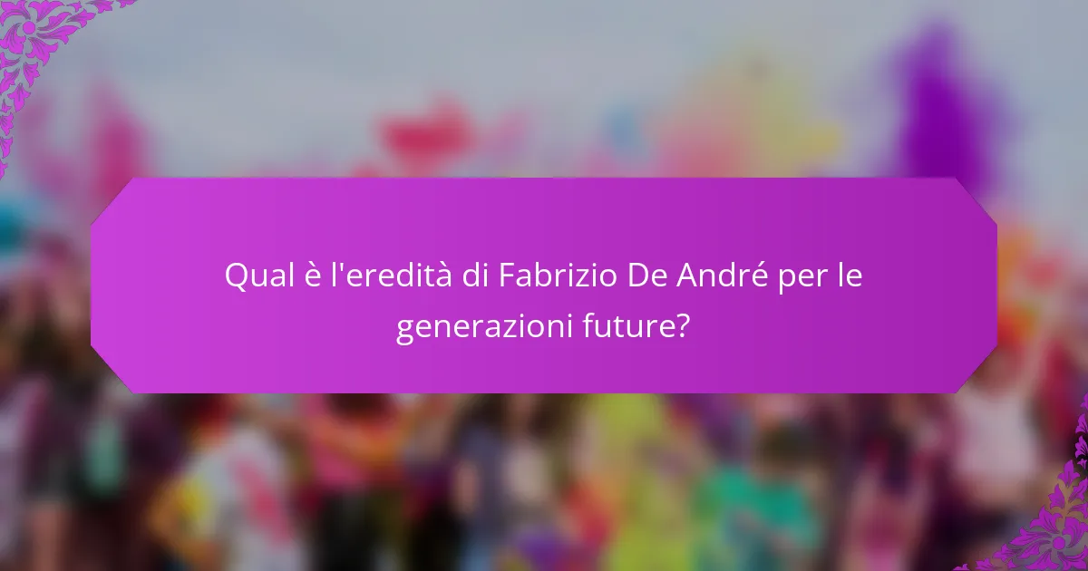 Qual è l'eredità di Fabrizio De André per le generazioni future?