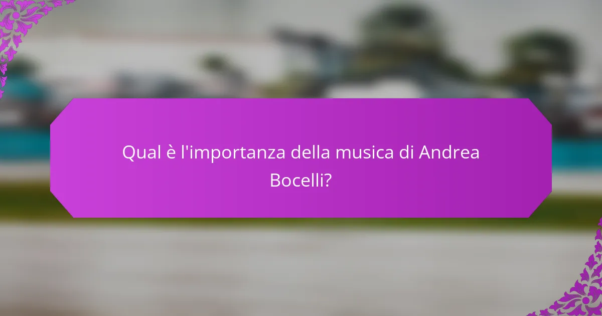 Qual è l'importanza della musica di Andrea Bocelli?