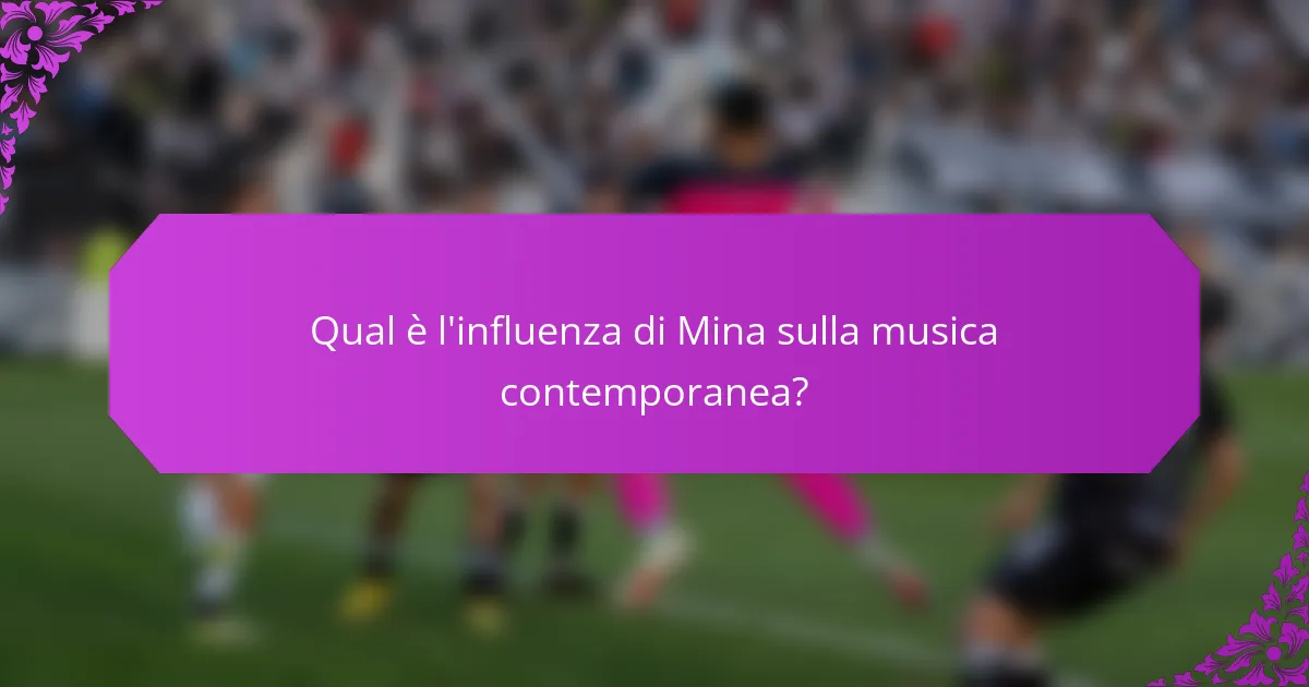 Qual è l'influenza di Mina sulla musica contemporanea?