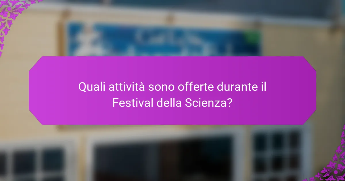 Quali attività sono offerte durante il Festival della Scienza?