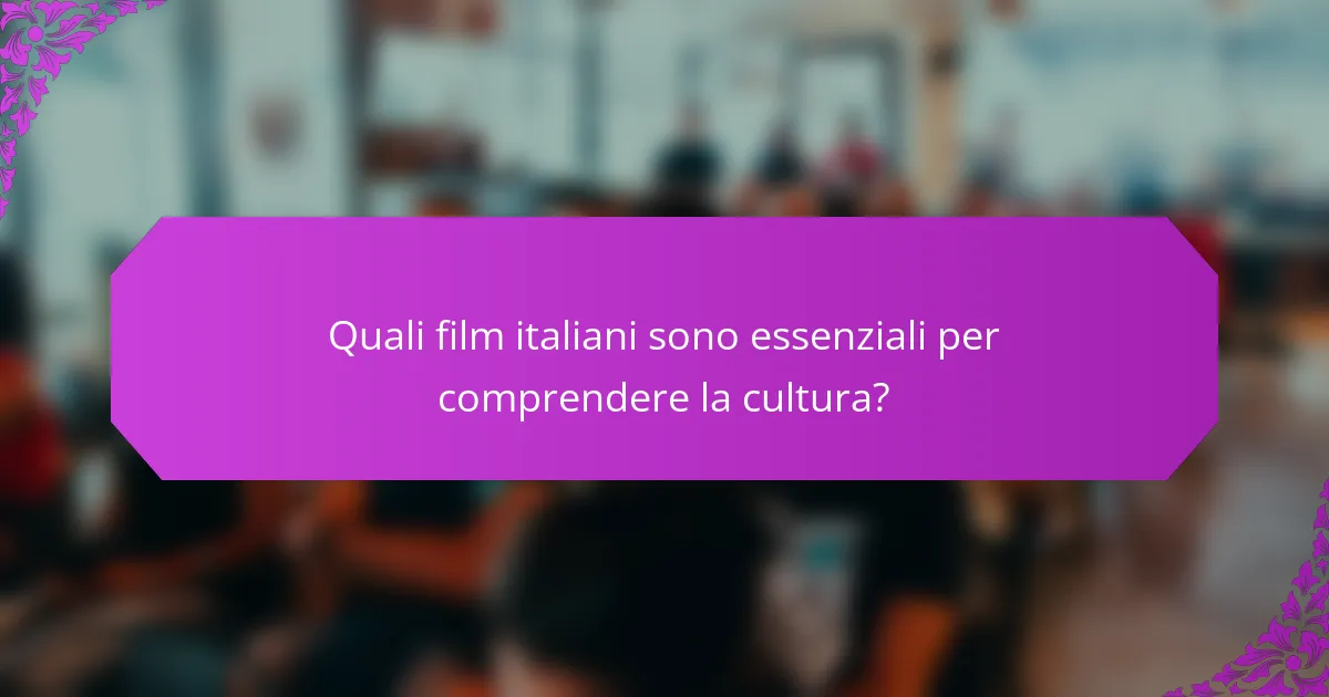 Quali film italiani sono essenziali per comprendere la cultura?