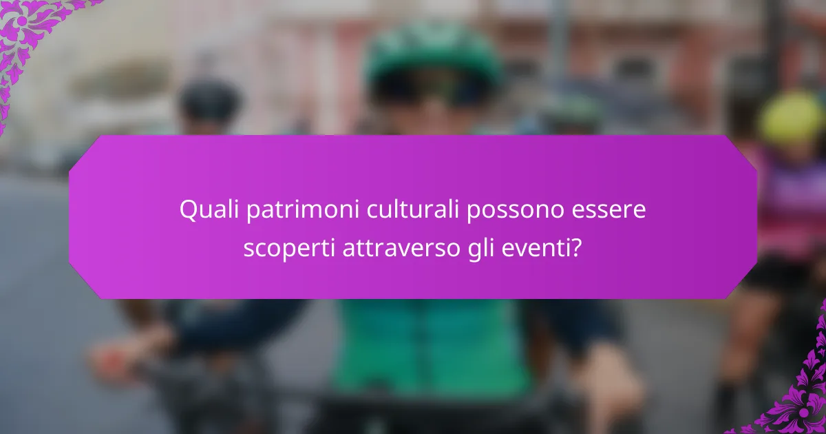 Quali patrimoni culturali possono essere scoperti attraverso gli eventi?