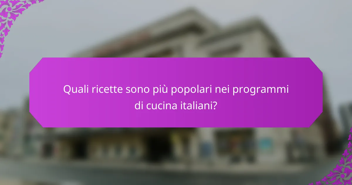 Quali ricette sono più popolari nei programmi di cucina italiani?