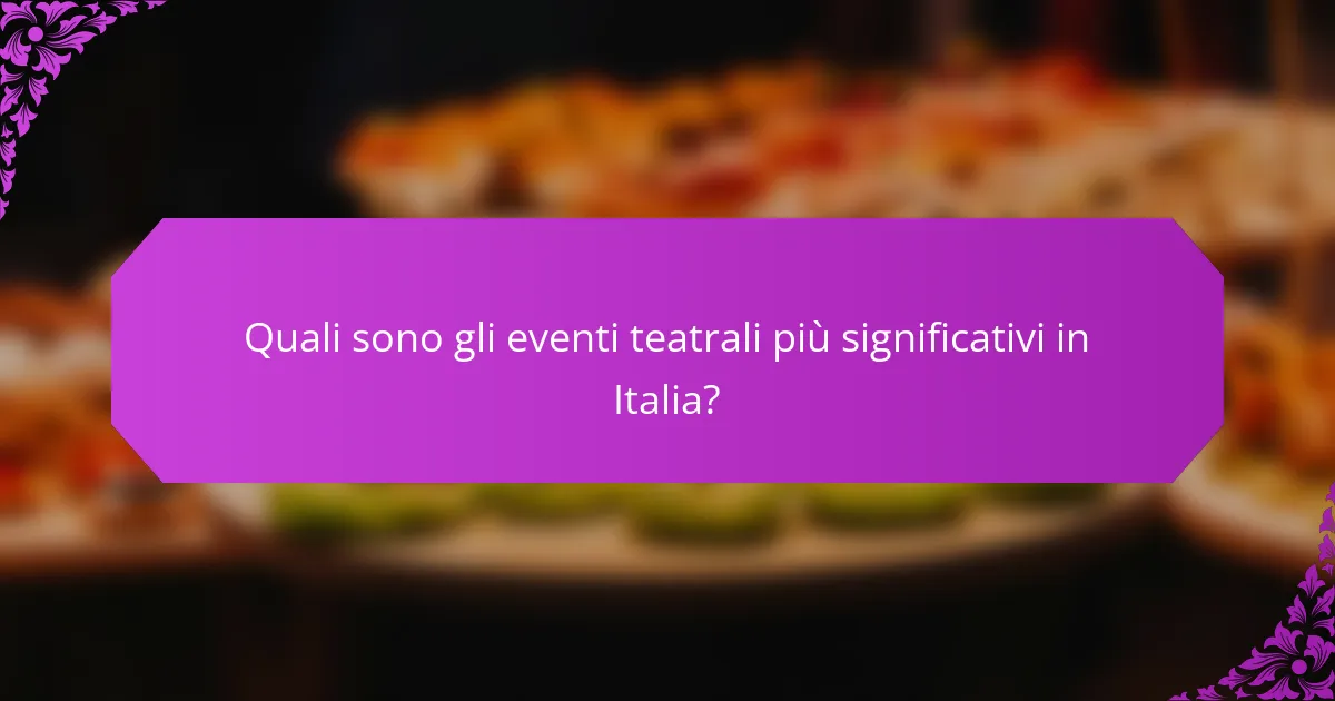 Quali sono gli eventi teatrali più significativi in Italia?