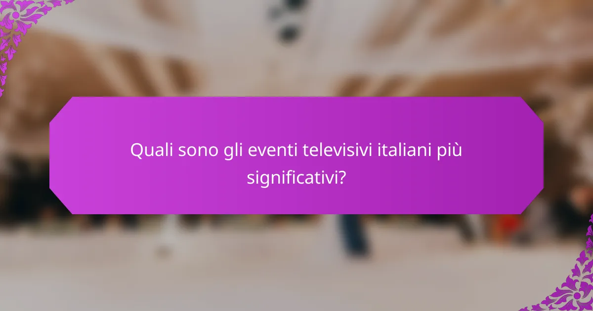 Quali sono gli eventi televisivi italiani più significativi?