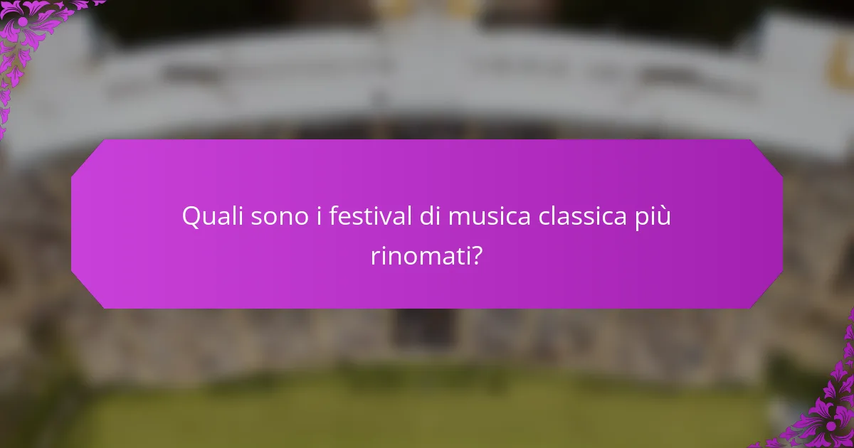 Quali sono i festival di musica classica più rinomati?