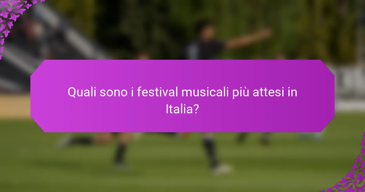 Quali sono i festival musicali più attesi in Italia?