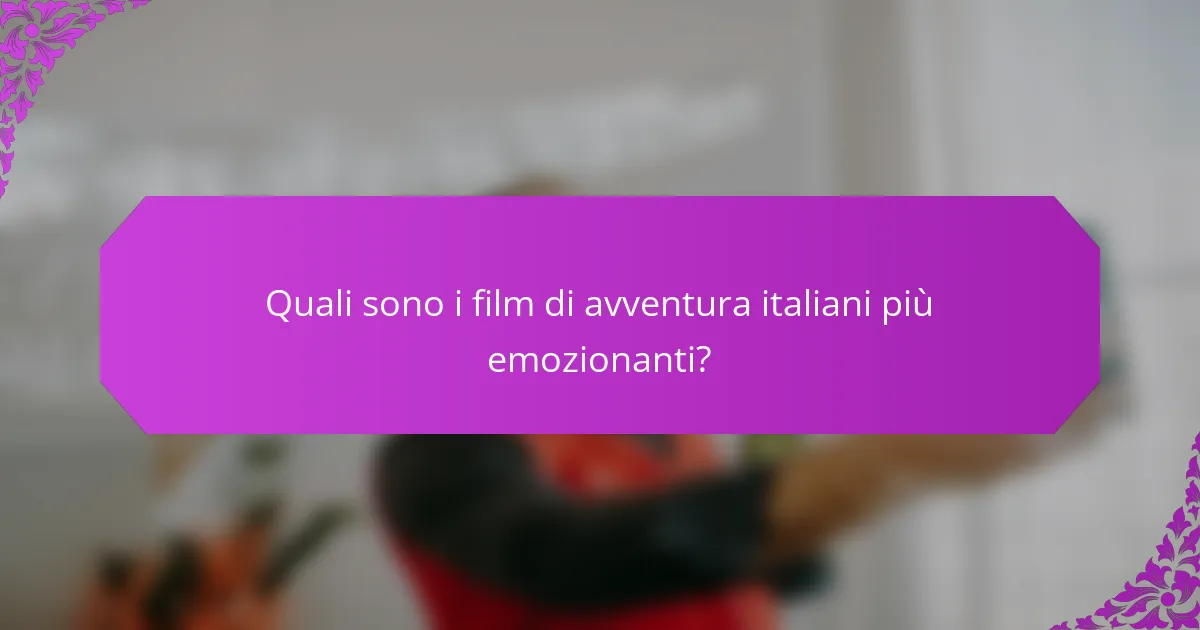 Quali sono i film di avventura italiani più emozionanti?