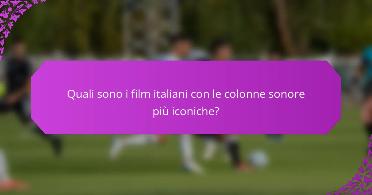 Quali sono i film italiani con le colonne sonore più iconiche?