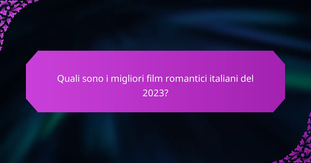 Quali sono i migliori film romantici italiani del 2023?