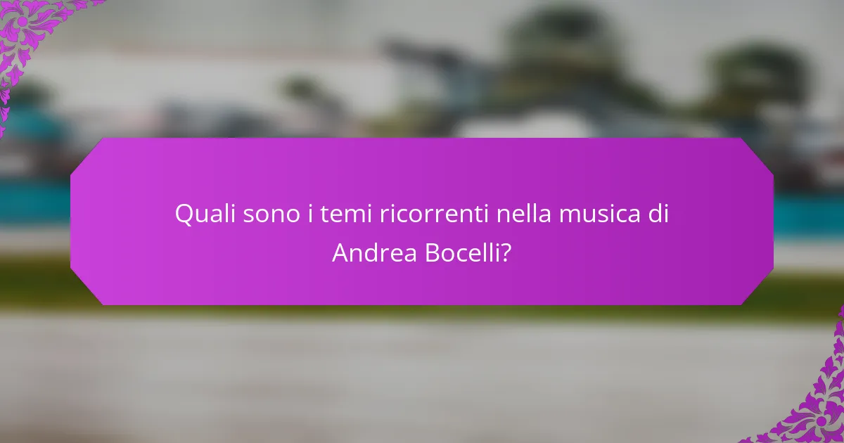 Quali sono i temi ricorrenti nella musica di Andrea Bocelli?