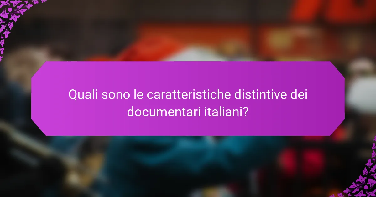 Quali sono le caratteristiche distintive dei documentari italiani?