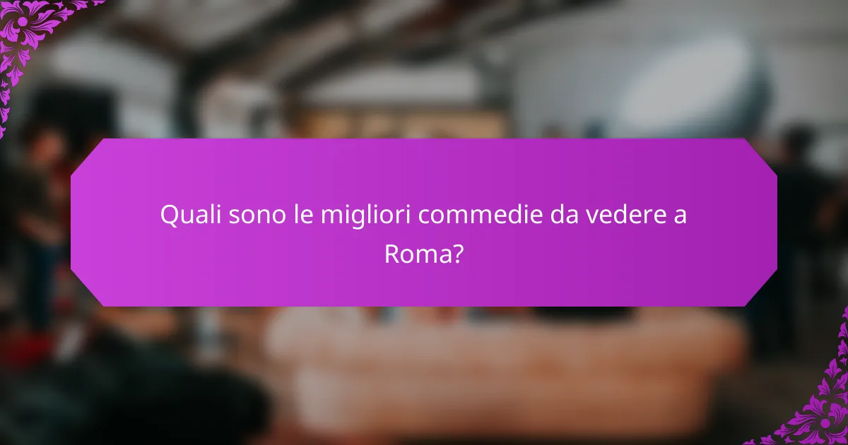 Quali sono le migliori commedie da vedere a Roma?