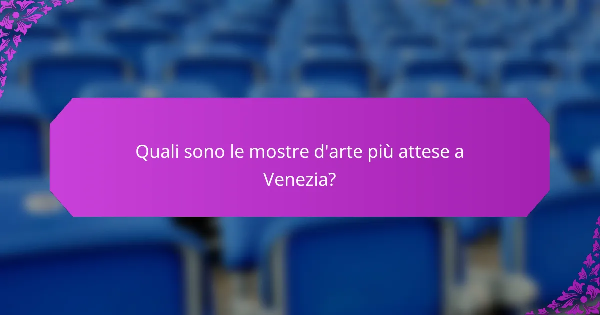 Quali sono le mostre d'arte più attese a Venezia?