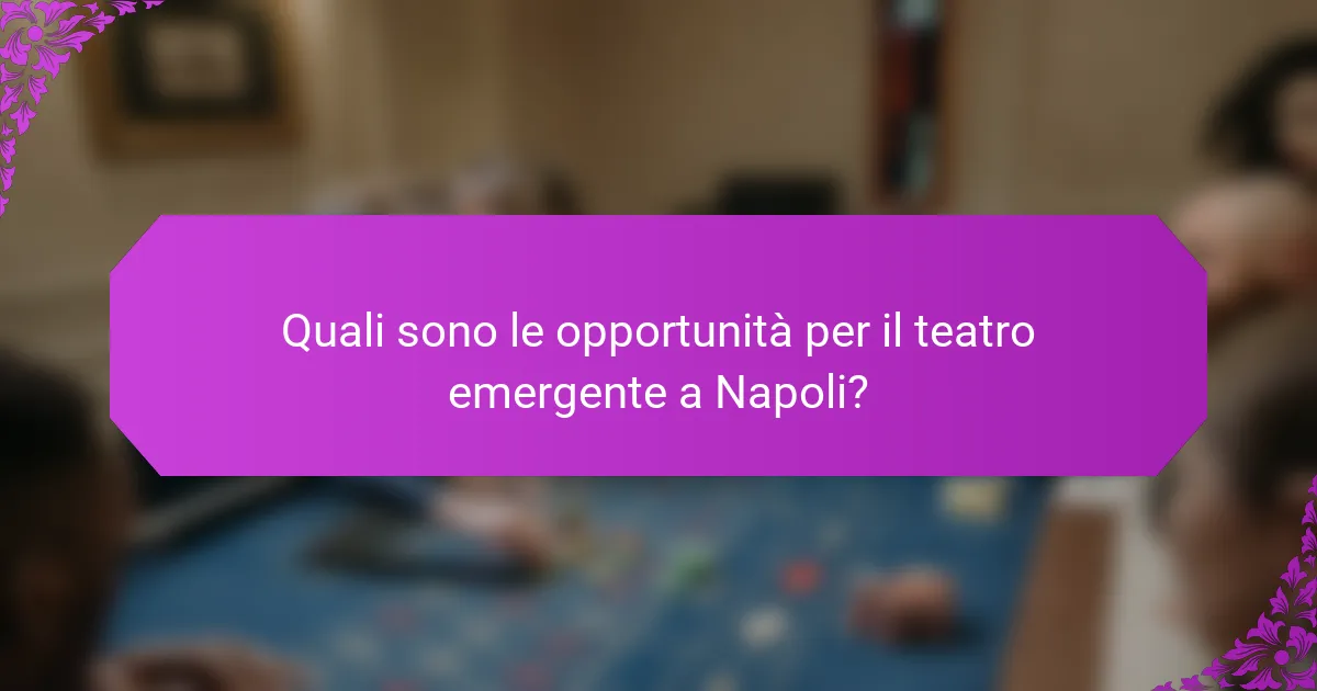 Quali sono le opportunità per il teatro emergente a Napoli?