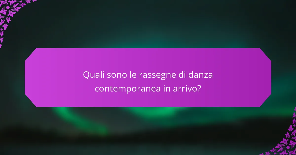 Quali sono le rassegne di danza contemporanea in arrivo?