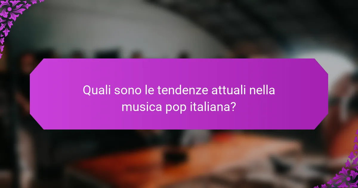 Quali sono le tendenze attuali nella musica pop italiana?