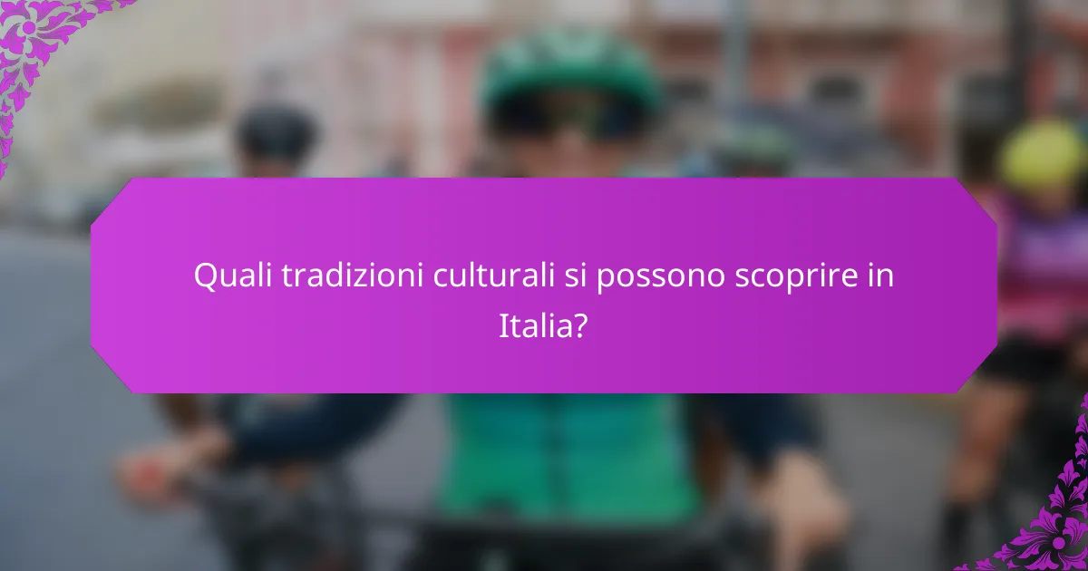 Quali tradizioni culturali si possono scoprire in Italia?